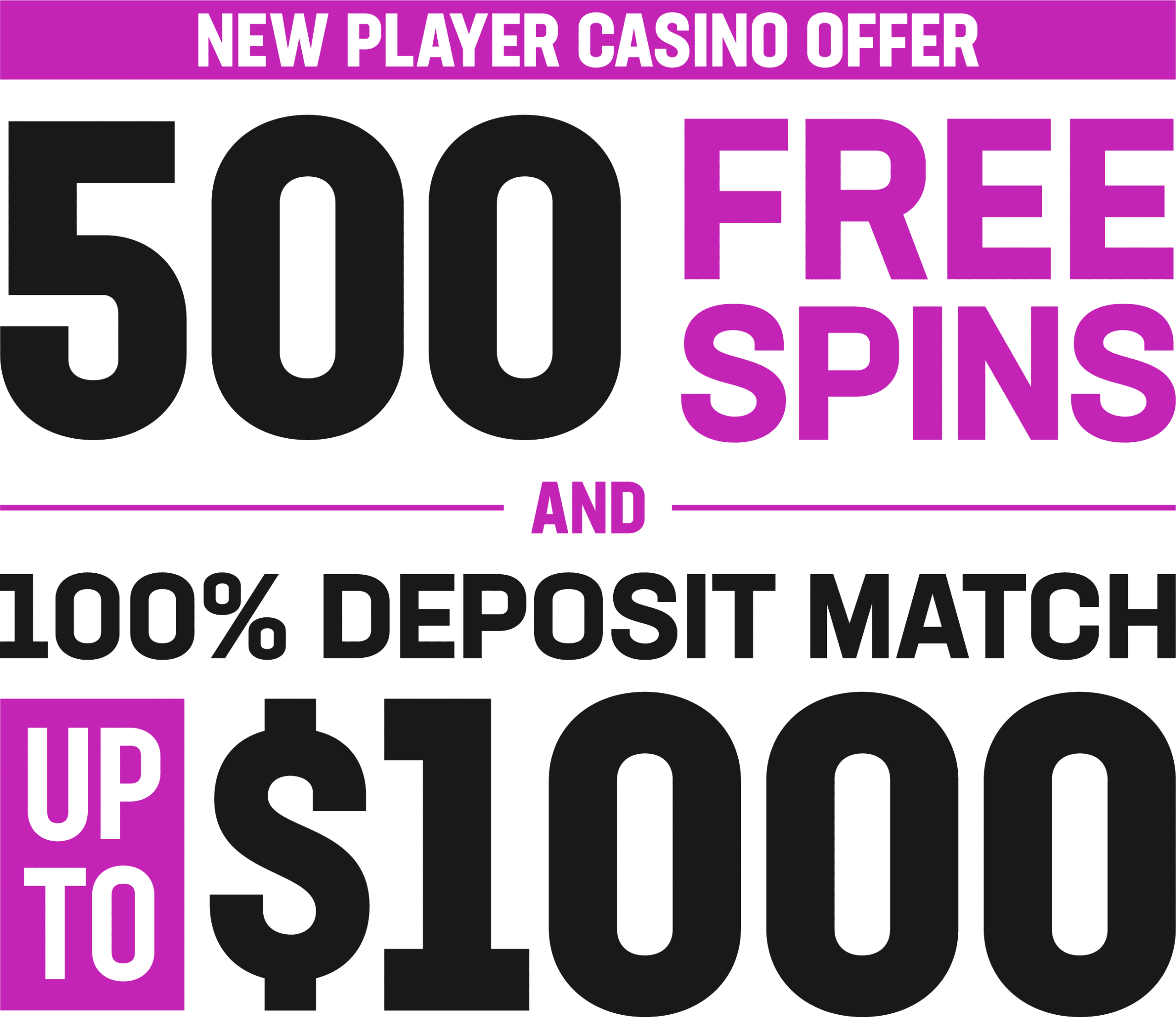 New Player Casino Offer. 500 Free spins and 100% deposit match up to $1000.