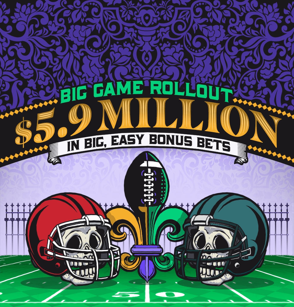 Big Game Rollout. $5.9 million in big, easy bonus bets.