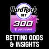 hard rock bet 300 betting odds and insights